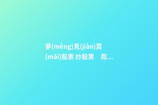 夢(mèng)見(jiàn)買(mǎi)股票 炒股票　周公解夢(mèng)之夢(mèng)到買(mǎi)股票 炒股票